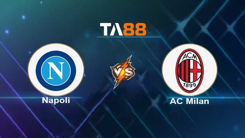 TA88 Soi kèo nhận định Napoli vs AC Milan , 02h45 ngày 07/03/2022