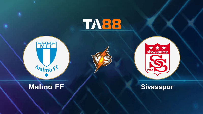 TA88 Soi kèo nhận định Malmö FF vs Sivasspor, 00h00 ngày 19/08/2022