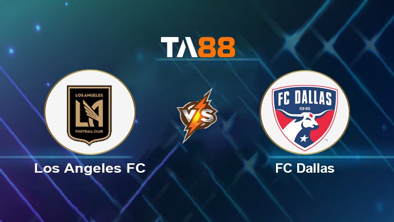 TA88 Soi kèo nhận định Los Angeles FC vs FC Dallas, 09h30 ngày 30/06/2022