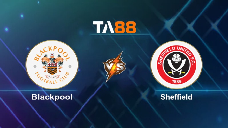 TA88 Soi kèo nhận định Blackpool vs Sheffield, 02h45 ngày 17/03/2022