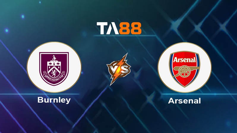 TA88 Soi kèo nhận định Burnley vs Arsenal, 22h00 ngày 17/02/2024