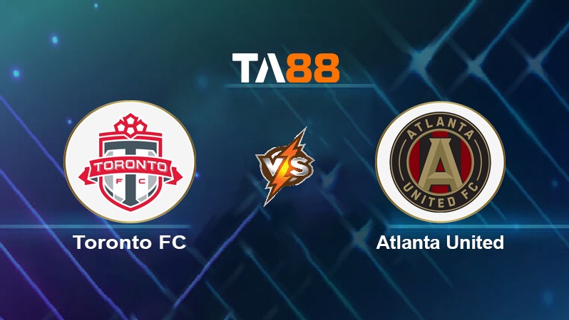 TA88 Soi kèo nhận định Toronto FC vs Atlanta United, 06h30 ngày 26/06/2022