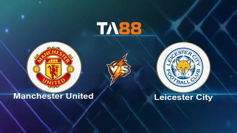 TA88 Soi kèo nhận định Manchester United vs Leicester City , 23h30 ngày 02/04/2022