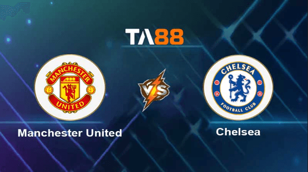 TA88 Soi kèo nhận định Manchester United vs Chelsea , 02h00 ngày 26/05/2023