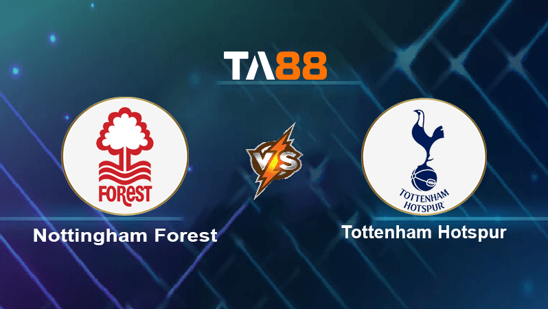 TA88 Soi kèo nhận định Nottingham Forest vs Tottenham Hotspur, 22h30 ngày 28/08/2022