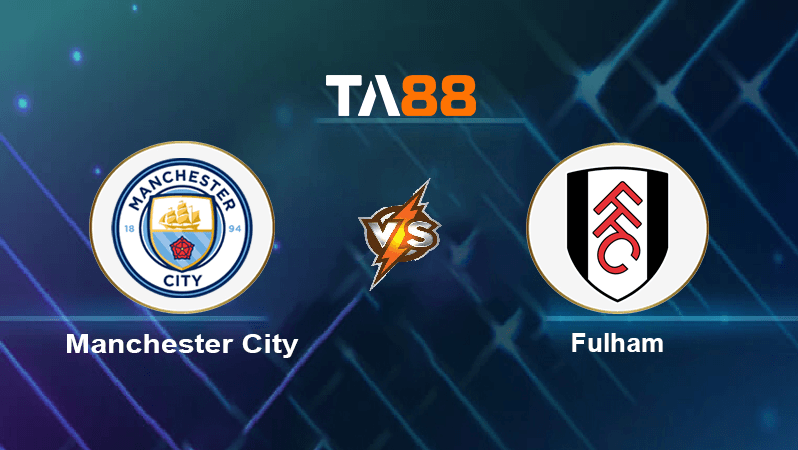 TA88 Soi kèo nhận định Manchester City vs Fulham, 22h00 ngày 05/11/2022