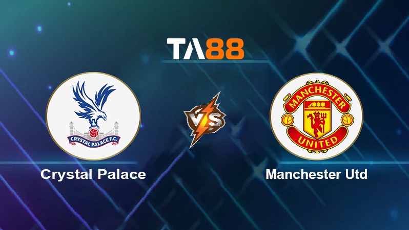 TA88 Soi kèo nhận định Crystal Palace vs Manchester Utd, 22h00 ngày 22/05/2022