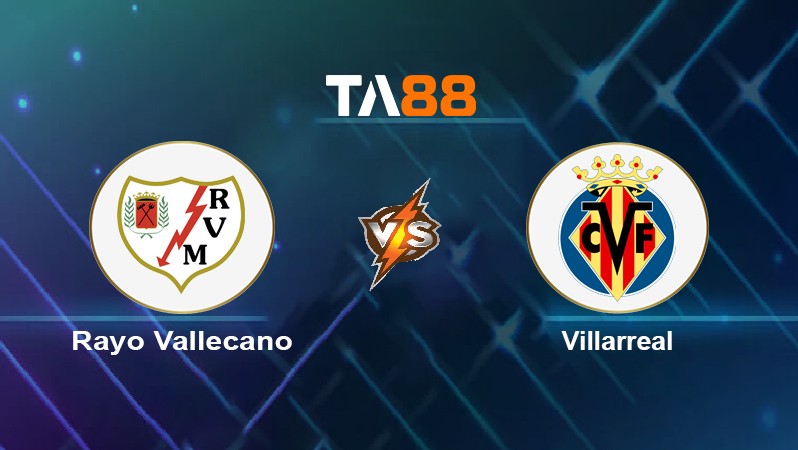 TA88 Soi kèo nhận định Rayo Vallecano vs Villarreal, 01h00 ngày 13/05/2022