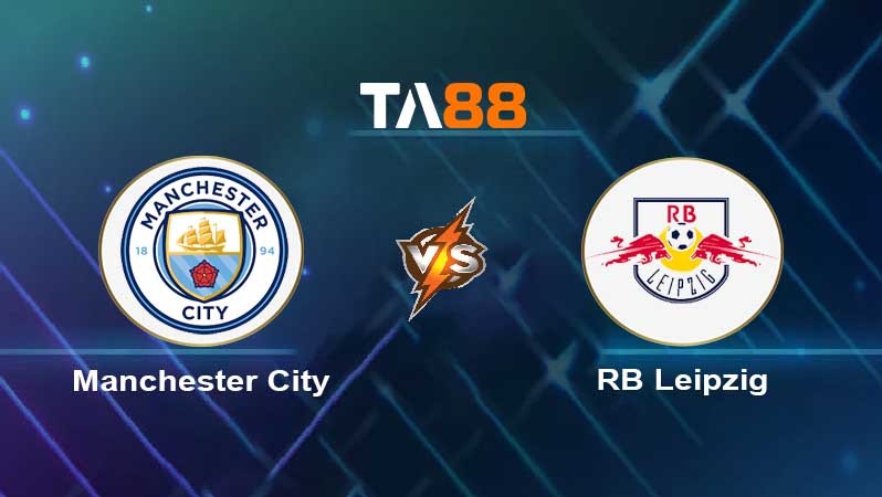 TA88 Soi kèo nhận định Manchester City vs RB Leipzig, 03h00 ngày 15/03/2023