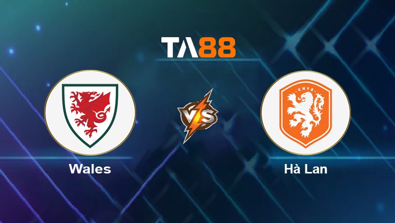 TA88 Soi kèo nhận định Wales vs Hà Lan, 01h45 ngày 09/06/2022