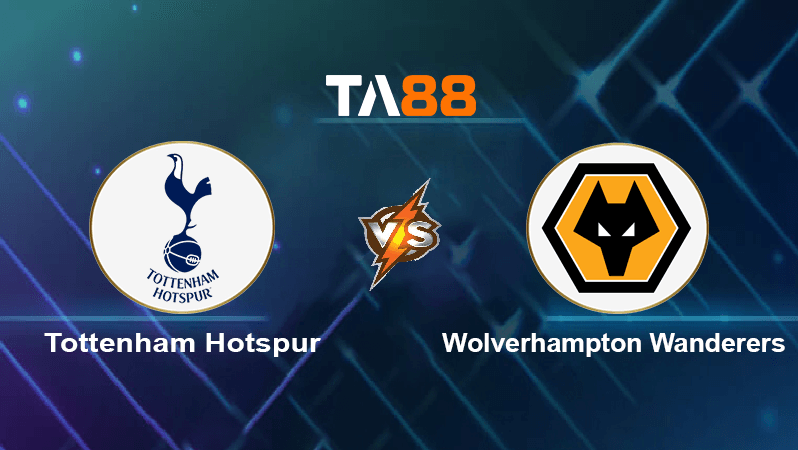 TA88 Soi kèo nhận định Tottenham Hotspur vs Wolverhampton Wanderers , 18h30 ngày 20/08/2022