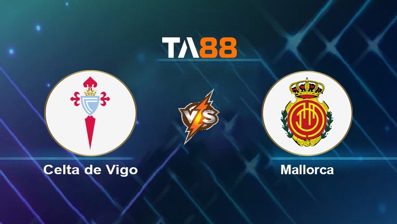 TA88 Soi kèo nhận định Celta de Vigo vs Mallorca, 00h30 ngày 07/03/2022