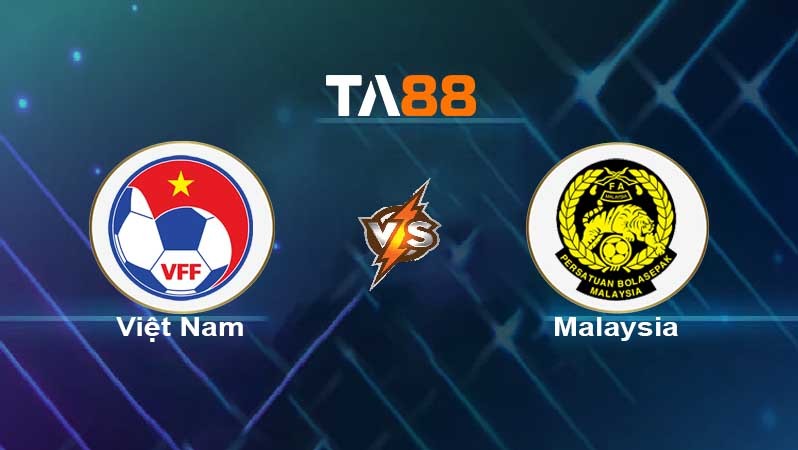 TA88 Soi kèo nhận định Việt Nam vs Malaysia , 19h00 ngày 19/05/2022