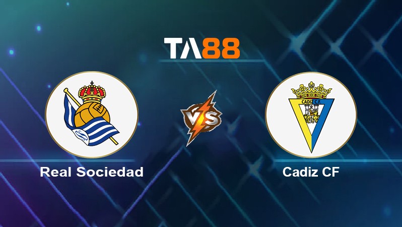 TA88 Soi kèo nhận định Real Sociedad vs Cadiz CF, 00h00 ngày 13/05/2022