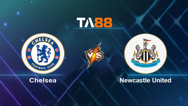 TA88 Soi kèo nhận định Chelsea vs Newcastle United, 21h00 ngày 13/03/2022