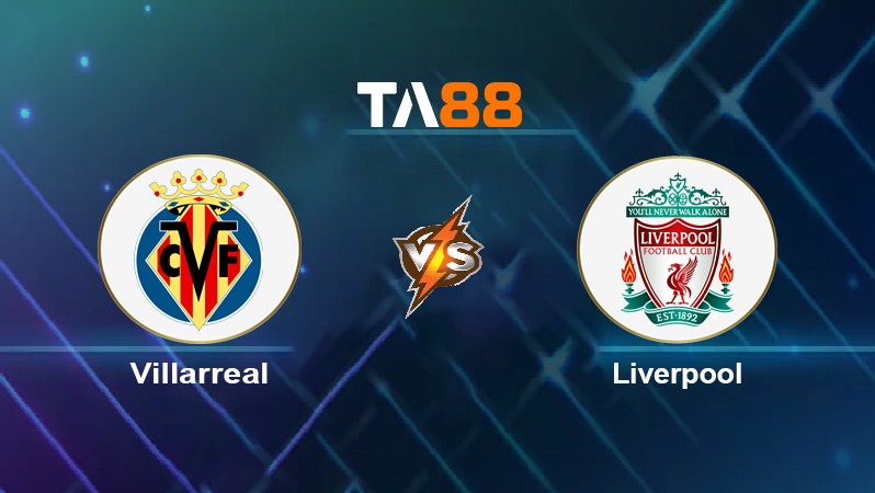 TA88 Soi kèo nhận định Villarreal vs Liverpool, 02h00 ngày 04/05/2022
