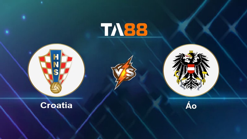 TA88 Soi kèo nhận định Croatia vs Áo, 01h45 ngày 04/06/2022