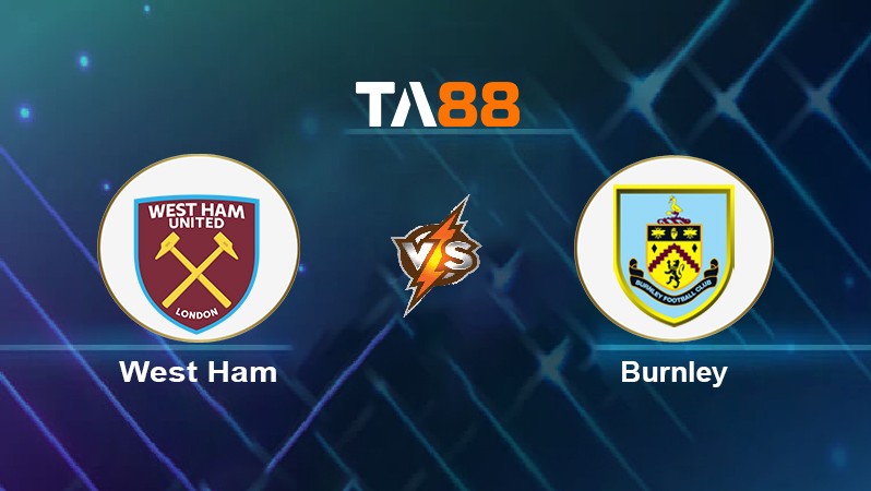 TA88 Soi kèo nhận định West Ham vs Burnley, 20h15 ngày 17/04/2022