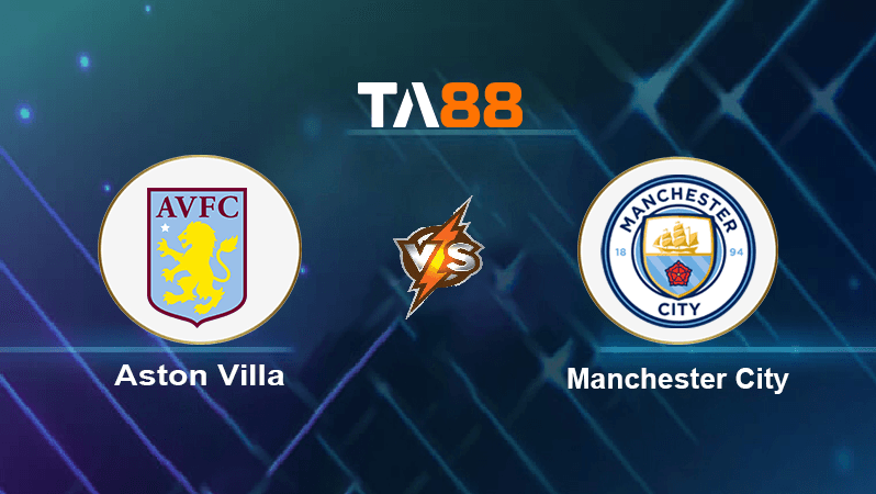TA88 Soi kèo nhận định Aston Villa vs Manchester City, 23h30 ngày 03/09/2022