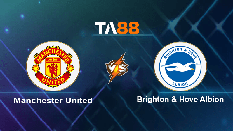 TA88 Soi kèo nhận định Manchester United vs Brighton & Hove Albion, 20h00 ngày 07/08/2022