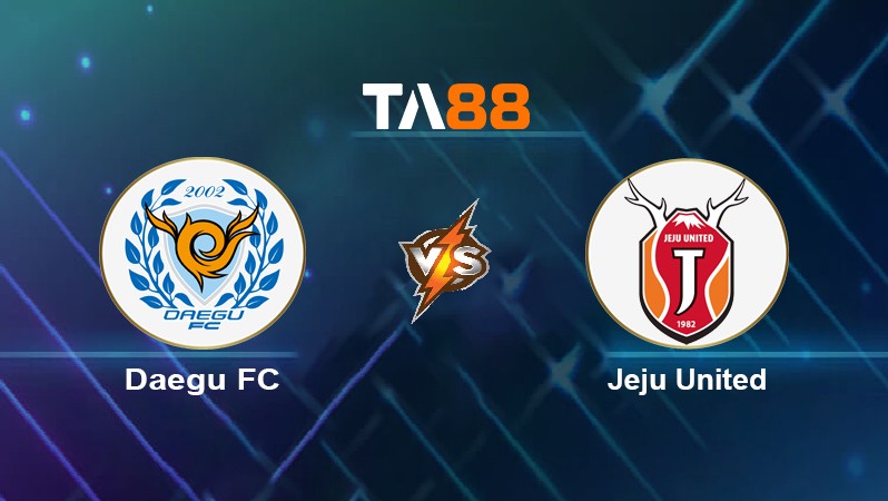 TA88 Soi kèo nhận định Daegu FC vs Jeju United, 17h30 ngày 21/06/2022