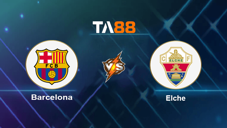 TA88 Soi kèo nhận định Barcelona vs Elche, 21h15 ngày 17/09/2022