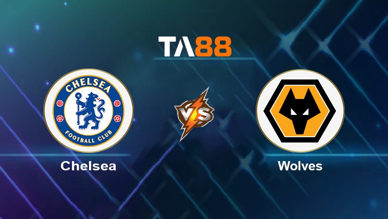 TA88 Soi kèo nhận định Chelsea vs Wolves, 21h00 ngày 07/05/2022