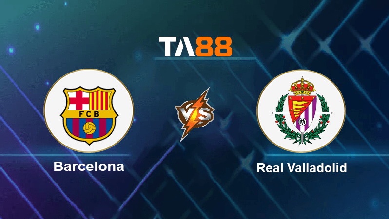 TA88 Soi kèo nhận định Barcelona vs Real Valladolid, 00h30 ngày 29/08/2022