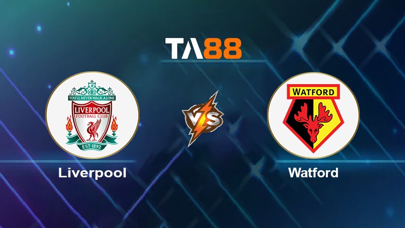 TA88 Soi kèo nhận định Liverpool vs Watford, 18h30 ngày 02/04/2022
