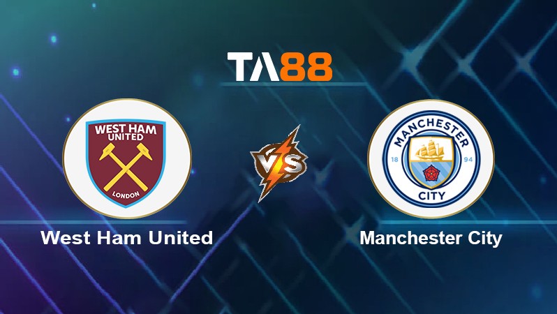 TA88 Soi kèo nhận định West Ham United vs Manchester City, 20h00 ngày 15/05/2022