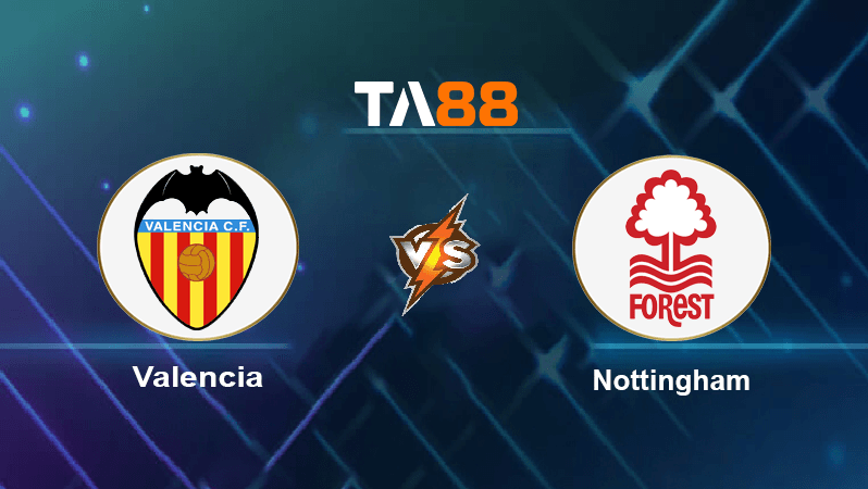 TA88 Soi kèo nhận định Valencia vs Nottingham, 01h30 ngày 17/12/2022