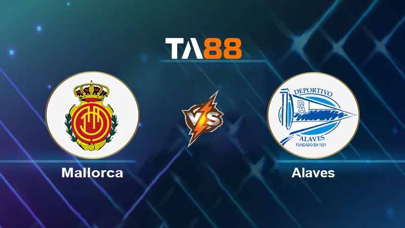 TA88 Soi kèo nhận định Mallorca vs Alaves, 00h00 ngày 20/04/2022