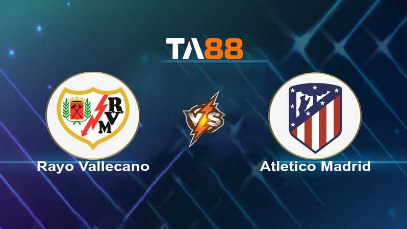 TA88 Soi kèo nhận định Rayo Vallecano vs Atletico Madrid , 03h00 ngày 20/03/2022