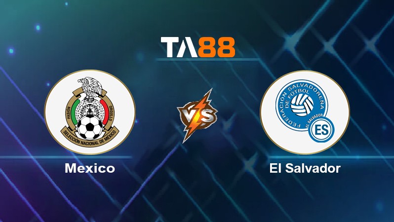 TA88 Soi kèo nhận định Mexico vs El Salvador, 08h05 ngày 31/03/2022