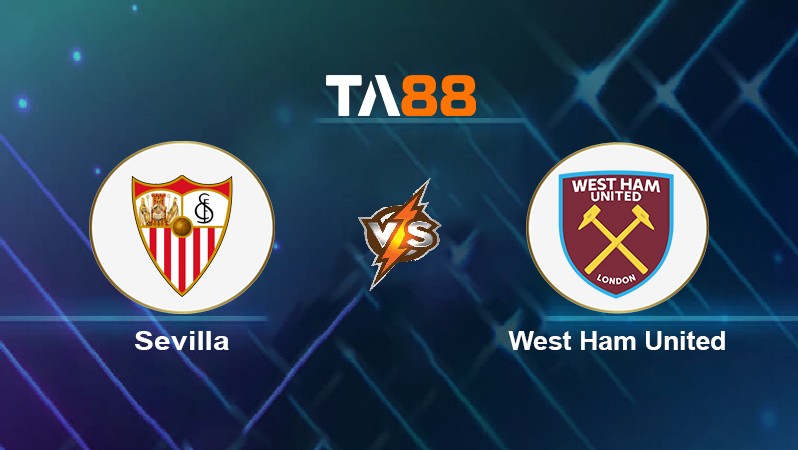TA88 Soi kèo nhận định Sevilla vs West Ham United, 00h45 ngày 11/03/2022