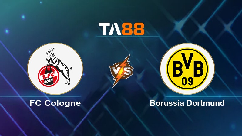 TA88 Soi kèo nhận định FC Cologne vs Borussia Dortmund, 01h30 ngày 21/03/2022