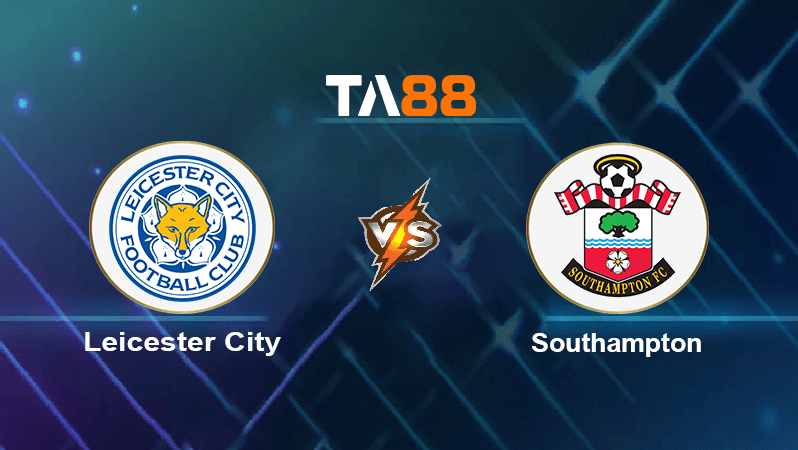 TA88 Soi kèo nhận định Leicester City vs Southampton, 21h00 ngày 20/08/2022