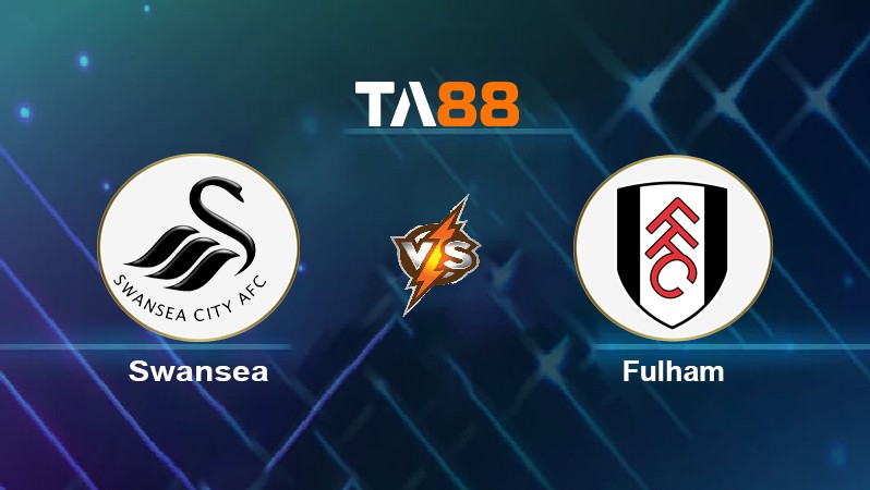 TA88 Soi kèo nhận định Swansea vs Fulham, 02h45 ngày 09/03/2022