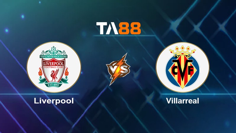 TA88 Soi kèo nhận định Liverpool vs Villarreal, 02h00 ngày 28/04/2022