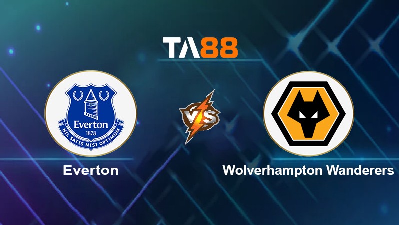 TA88 Soi kèo nhận định Everton vs Wolverhampton Wanderers, 21h00 ngày 13/03/2022
