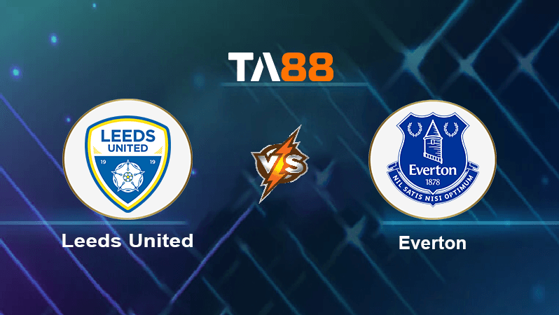 TA88 Soi kèo nhận định Leeds United vs Everton, 02h00 ngày 31/08/2022