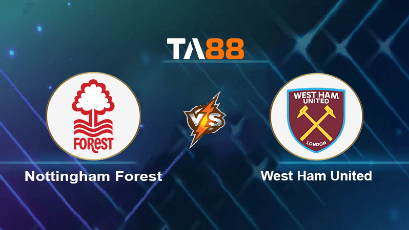 TA88 Soi kèo nhận định Nottingham Forest vs West Ham United , 20h00 ngày 14/08/2022