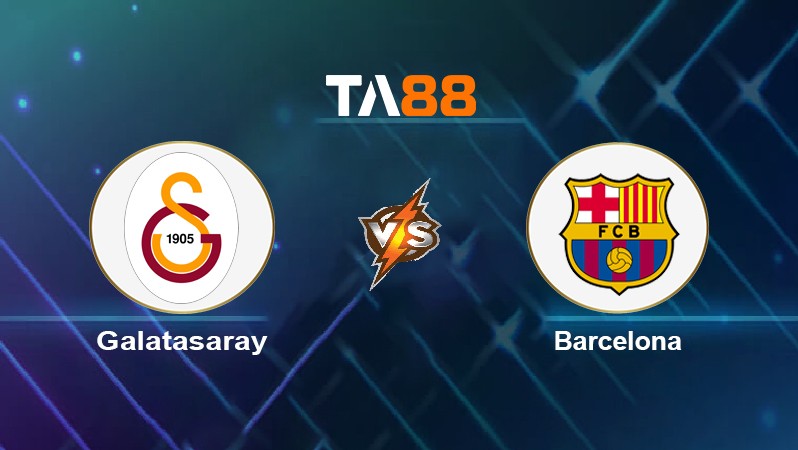 TA88 Soi kèo nhận định Galatasaray vs Barcelona, 00h45 ngày 18/03/2022
