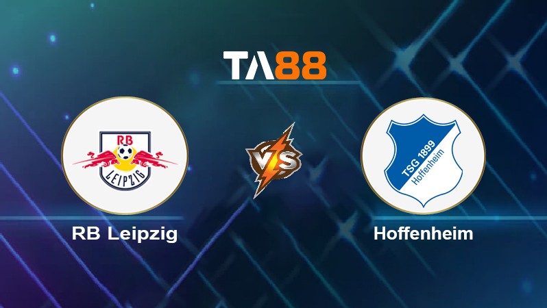 TA88 Soi kèo nhận định RB Leipzig vs Hoffenheim, 00h30 ngày 11/04/2022