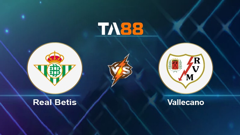 TA88 Soi kèo nhận định Real Betis vs Vallecano, 03h00 ngày 04/03/2022