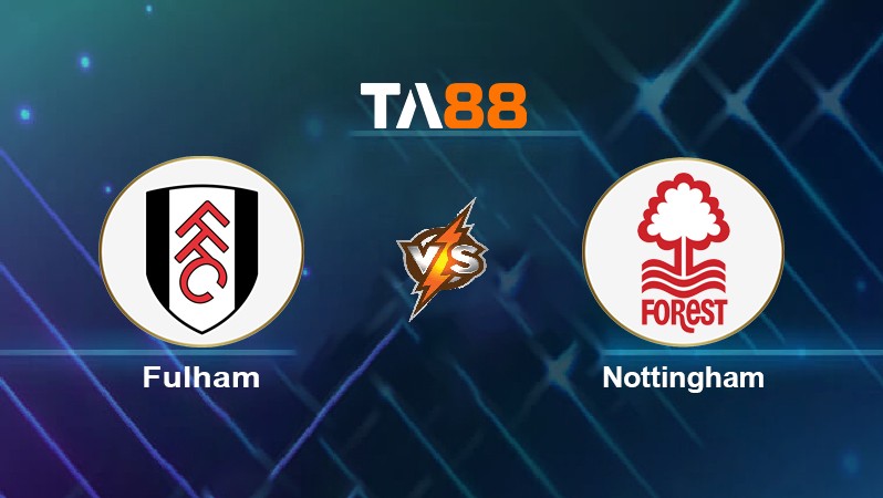 TA88 Soi kèo nhận định Fulham vs Nottingham, 01h45 ngày 27/04/2022