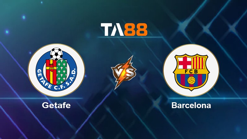 TA88 Soi kèo nhận định Getafe vs Barcelona, 00h30 ngày 16/05/2022