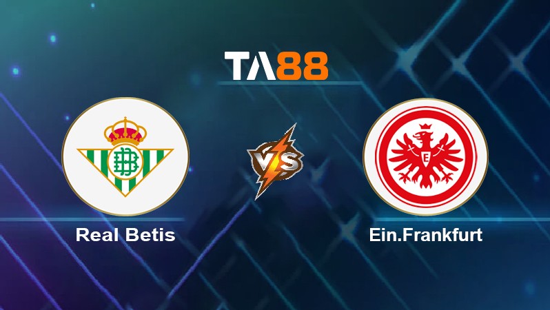 TA88 Soi kèo nhận định Real Betis vs Ein.Frankfurt, 00h45 ngày 10/03/2022