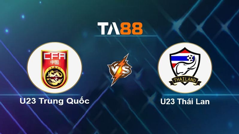 TA88 Soi kèo U23 Trung Quốc vs U23 Thái Lan, 19h00 ngày 26/03/2022